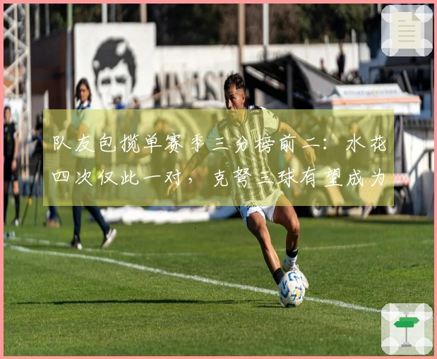 队友包揽单赛季三分榜前二：水花四次仅此一对，克弩三球有望成为第二对
