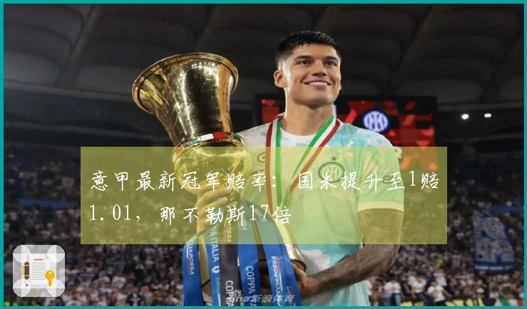 意甲最新冠军赔率：国米提升至1赔1.01，那不勒斯17倍