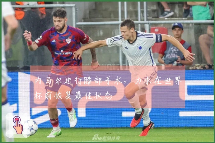 内马尔进行膝部手术，力求在世界杯前恢复最佳状态