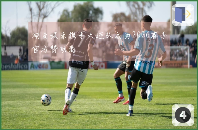 湖南娱乐携手大连队成为2026赛季官方赞助商