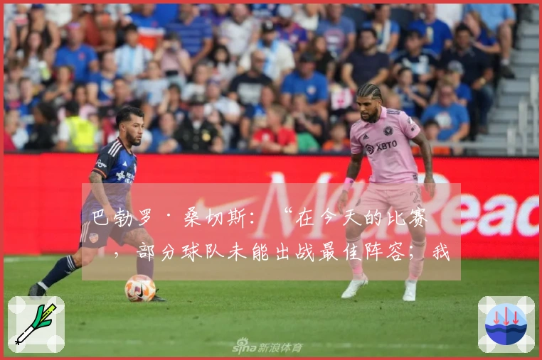 巴勃罗·桑切斯：“在今天的比赛中，部分球队未能出战最佳阵容；我们感到不公”